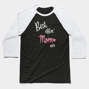 best effin mom ever Baseball T-Shirt